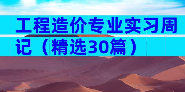 工程造价专业实习周记（精选30篇）