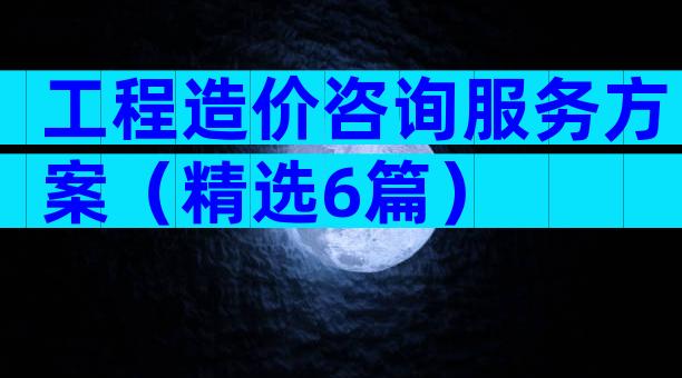 工程造价咨询服务方案（精选6篇）