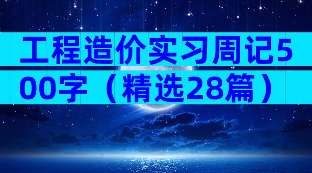 工程造价实习周记500字（精选28篇）