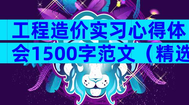 工程造价实习心得体会1500字范文（精选16篇）