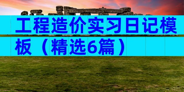 工程造价实习日记模板（精选6篇）