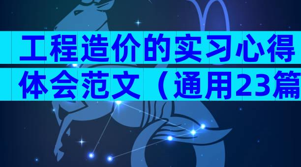 工程造价的实习心得体会范文（通用23篇）
