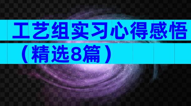 工艺组实习心得感悟（精选8篇）