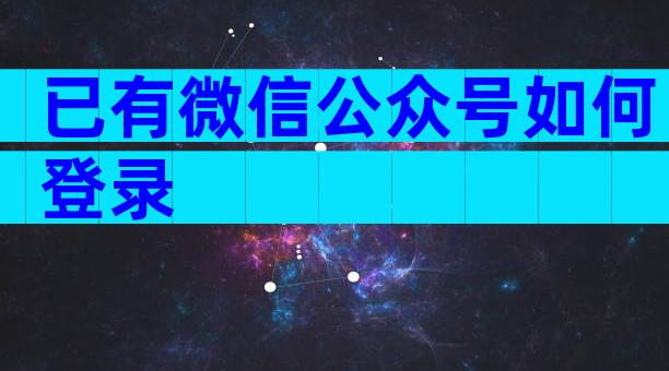 已有微信公众号如何登录