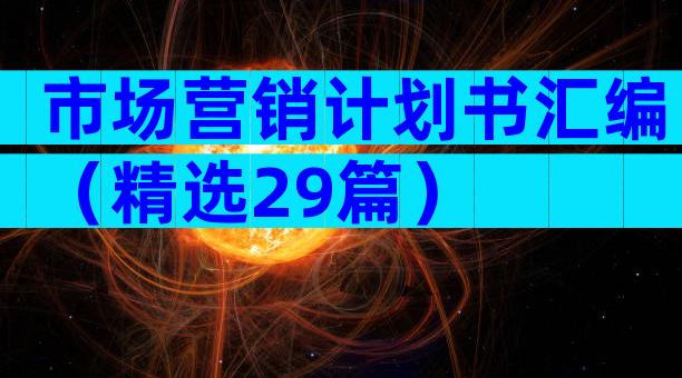 市场营销计划书汇编（精选29篇）