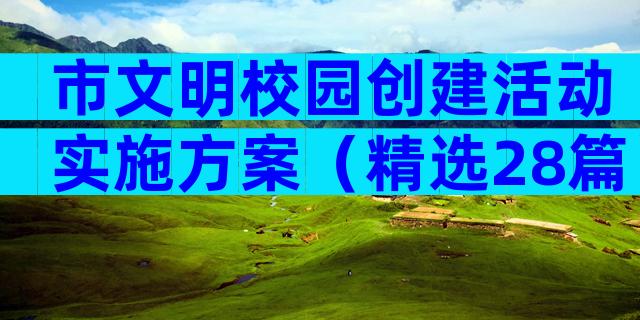市文明校园创建活动实施方案（精选28篇）