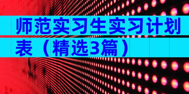 师范实习生实习计划表（精选3篇）
