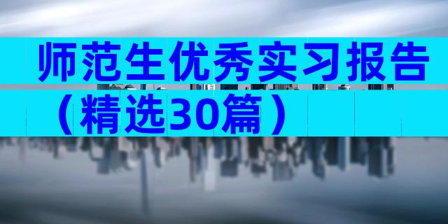 师范生优秀实习报告（精选30篇）