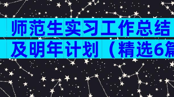 师范生实习工作总结及明年计划（精选6篇）