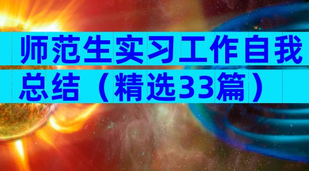 师范生实习工作自我总结（精选33篇）