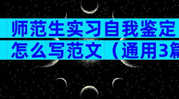 师范生实习自我鉴定怎么写范文（通用3篇）