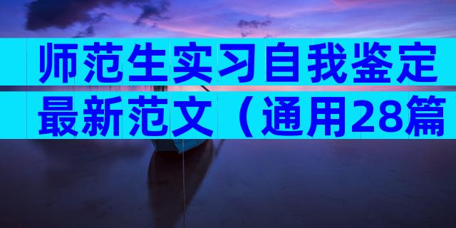 师范生实习自我鉴定最新范文（通用28篇）