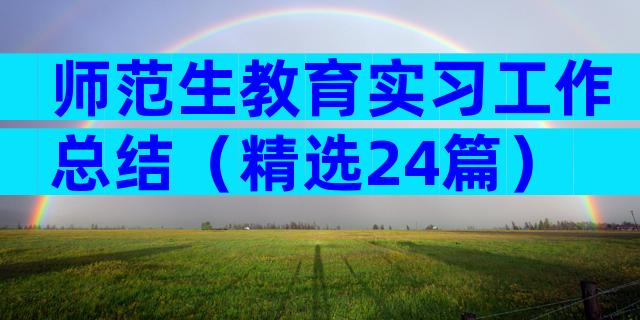 师范生教育实习工作总结（精选24篇）