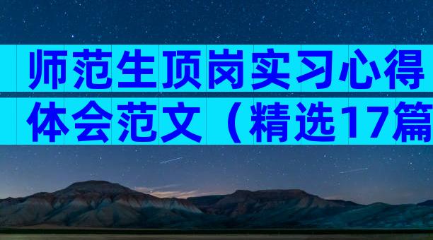 师范生顶岗实习心得体会范文（精选17篇）