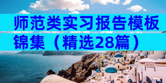 师范类实习报告模板锦集（精选28篇）
