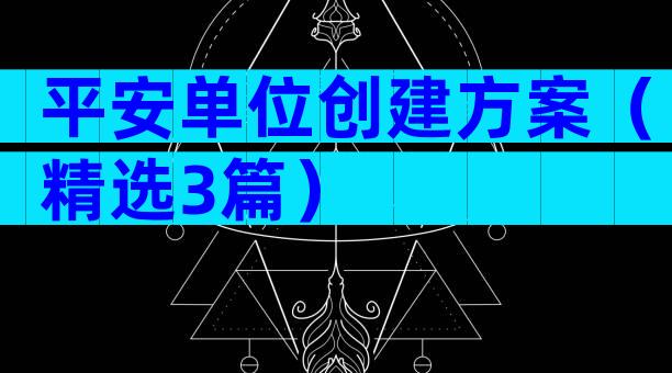 平安单位创建方案（精选3篇）