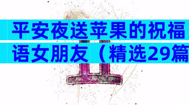 平安夜送苹果的祝福语女朋友（精选29篇）