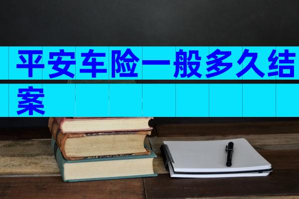 平安车险一般多久结案