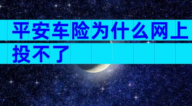 平安车险为什么网上投不了