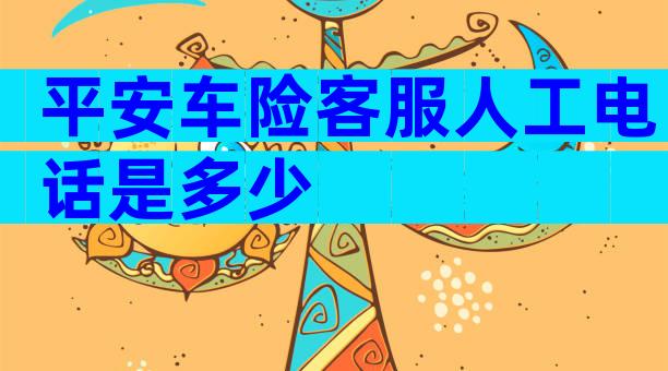 平安车险客服人工电话是多少