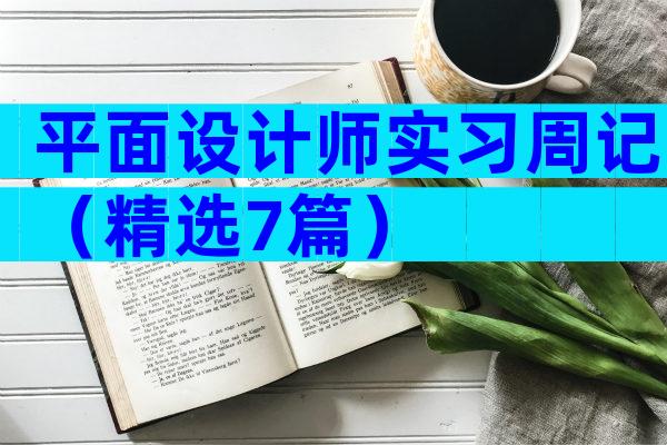 平面设计师实习周记（精选7篇）
