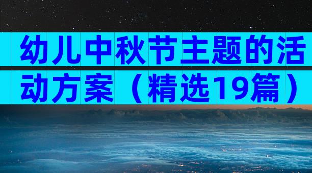 幼儿中秋节主题的活动方案（精选19篇）