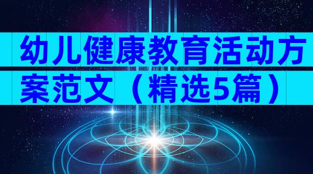 幼儿健康教育活动方案范文（精选5篇）
