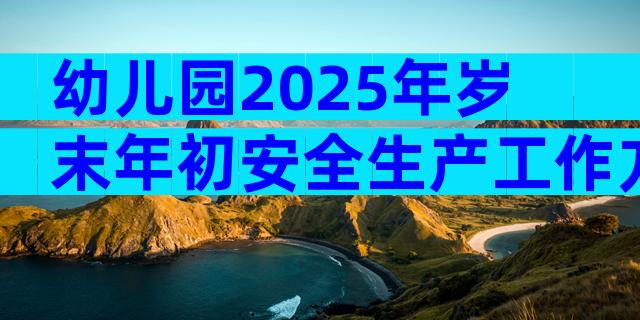 幼儿园2025年岁末年初安全生产工作方案范文（精选31篇）
