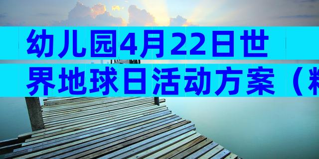 幼儿园4月22日世界地球日活动方案（精选15篇）