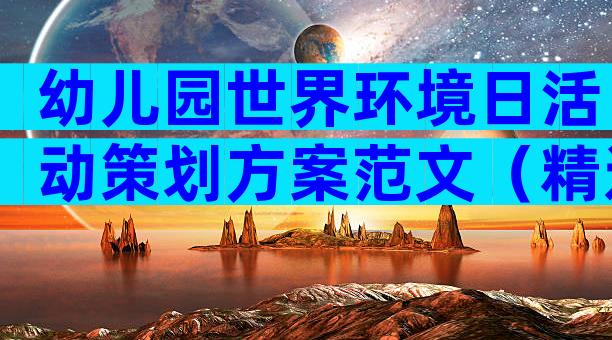 幼儿园世界环境日活动策划方案范文（精选33篇）