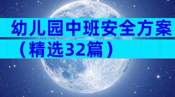 幼儿园中班安全方案（精选32篇）