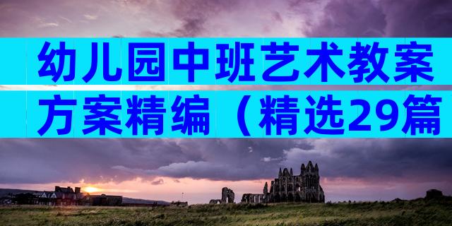 幼儿园中班艺术教案方案精编（精选29篇）