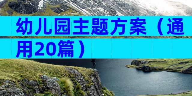 幼儿园主题方案（通用20篇）