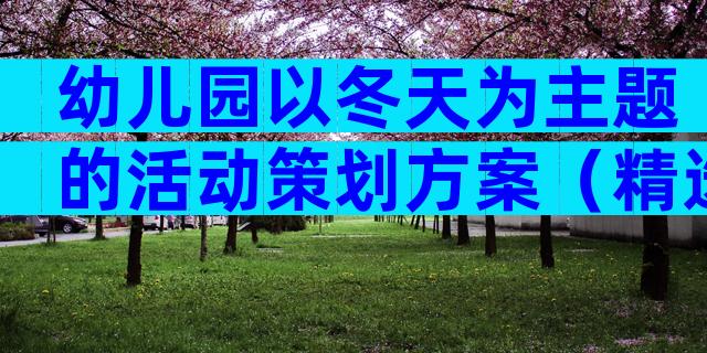幼儿园以冬天为主题的活动策划方案（精选30篇）