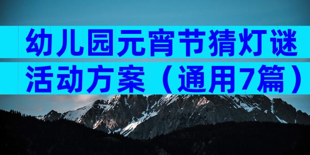 幼儿园元宵节猜灯谜活动方案（通用7篇）