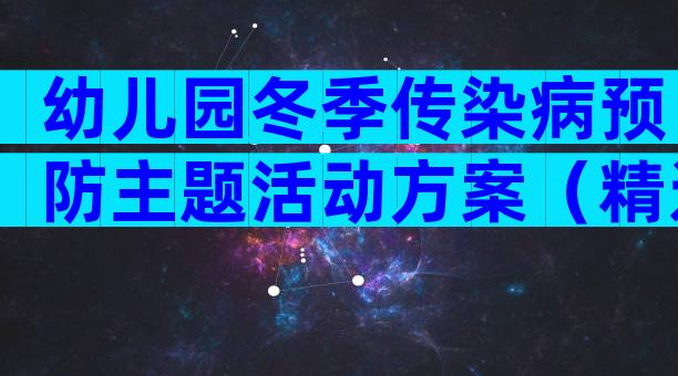 幼儿园冬季传染病预防主题活动方案（精选30篇）