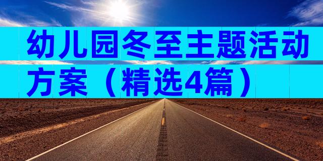 幼儿园冬至主题活动方案（精选4篇）