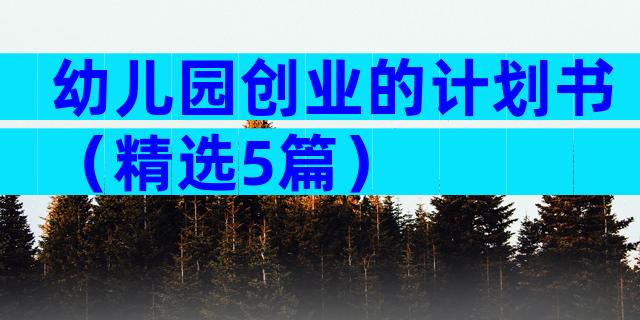 幼儿园创业的计划书（精选5篇）