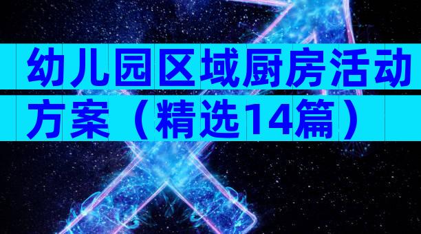 幼儿园区域厨房活动方案（精选14篇）