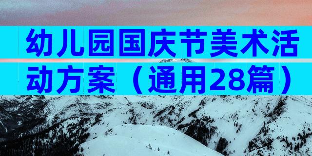 幼儿园国庆节美术活动方案（通用28篇）