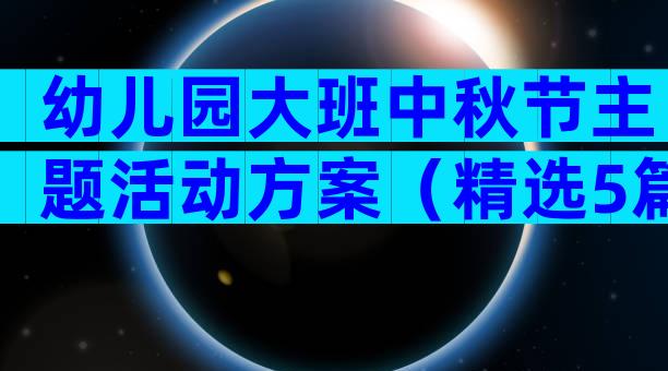 幼儿园大班中秋节主题活动方案（精选5篇）