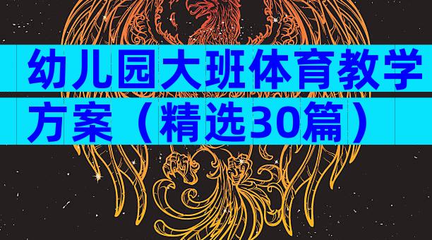 幼儿园大班体育教学方案（精选30篇）