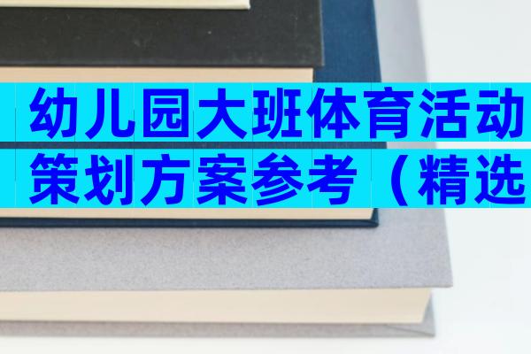 幼儿园大班体育活动策划方案参考（精选30篇）