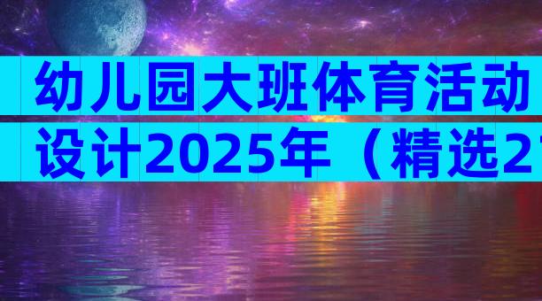 幼儿园大班体育活动设计2025年（精选21篇）