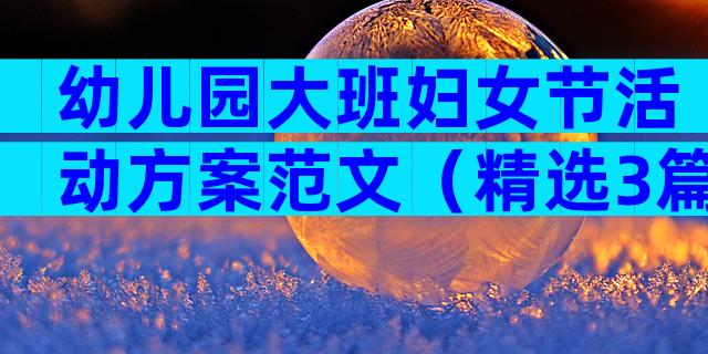 幼儿园大班妇女节活动方案范文（精选3篇）