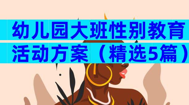 幼儿园大班性别教育活动方案（精选5篇）