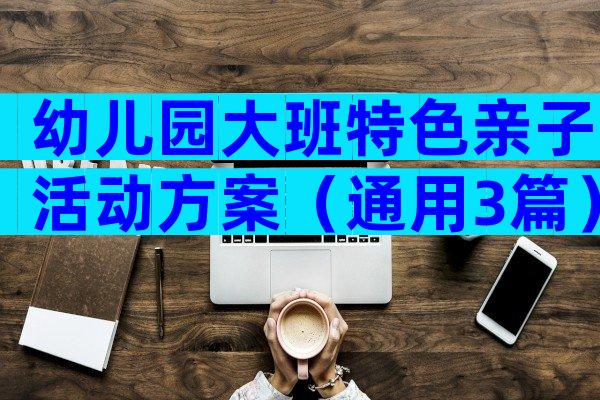 幼儿园大班特色亲子活动方案（通用3篇）