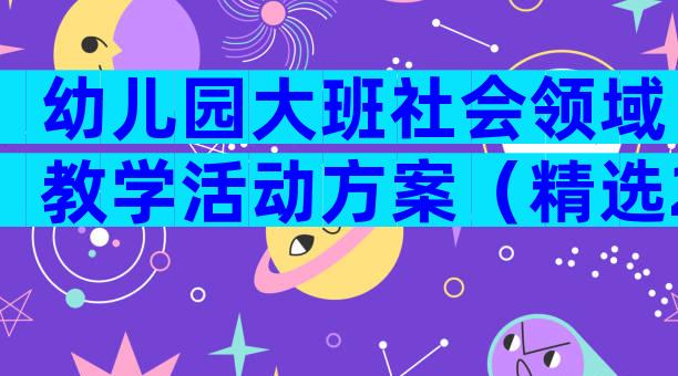 幼儿园大班社会领域教学活动方案（精选21篇）
