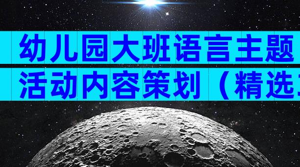 幼儿园大班语言主题活动内容策划（精选31篇）