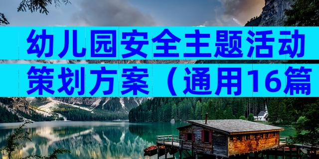 幼儿园安全主题活动策划方案（通用16篇）